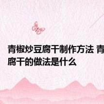 青椒炒豆腐干制作方法 青椒炒豆腐干的做法是什么