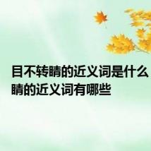 目不转睛的近义词是什么 目不转睛的近义词有哪些