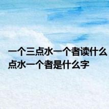 一个三点水一个者读什么 一个三点水一个者是什么字