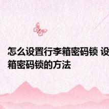 怎么设置行李箱密码锁 设置行李箱密码锁的方法