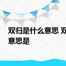 双归是什么意思 双归的意思是