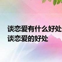 谈恋爱有什么好处 盘点谈恋爱的好处