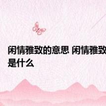 闲情雅致的意思 闲情雅致的意思是什么