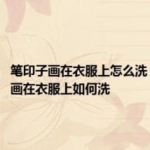 笔印子画在衣服上怎么洗 笔印子画在衣服上如何洗