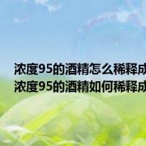 浓度95的酒精怎么稀释成75的 浓度95的酒精如何稀释成75的