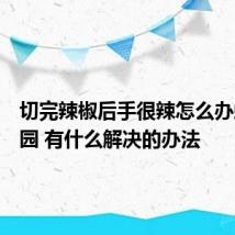 切完辣椒后手很辣怎么办蚂蚁庄园 有什么解决的办法