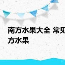 南方水果大全 常见的南方水果