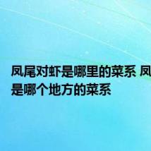 凤尾对虾是哪里的菜系 凤尾对虾是哪个地方的菜系