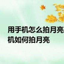 用手机怎么拍月亮 用手机如何拍月亮
