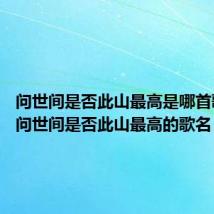 问世间是否此山最高是哪首歌里的 问世间是否此山最高的歌名