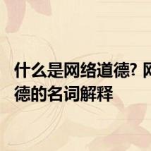 什么是网络道德? 网络道德的名词解释