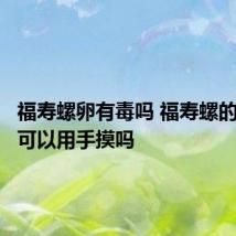 福寿螺卵有毒吗 福寿螺的红色卵可以用手摸吗