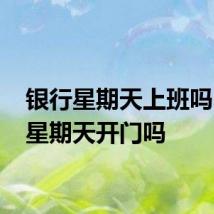 银行星期天上班吗 银行星期天开门吗