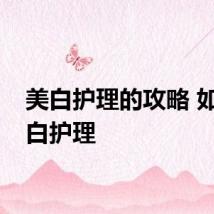 美白护理的攻略 如何美白护理