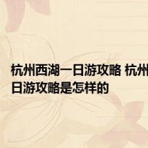 杭州西湖一日游攻略 杭州西湖一日游攻略是怎样的