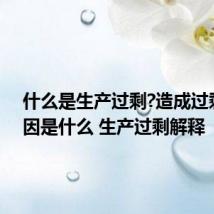 什么是生产过剩?造成过剩的原因是什么 生产过剩解释