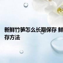 新鲜竹笋怎么长期保存 鲜竹笋保存方法