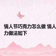 情人节巧克力怎么做 情人节巧克力做法如下