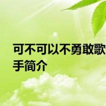 可不可以不勇敢歌词 歌手简介