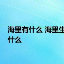 海里有什么 海里生活着什么