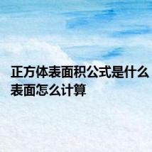 正方体表面积公式是什么 正方体表面怎么计算