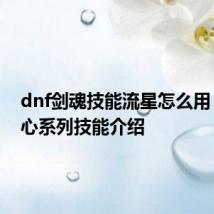 dnf剑魂技能流星怎么用 dnf流心系列技能介绍