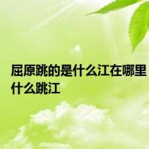 屈原跳的是什么江在哪里 屈原为什么跳江