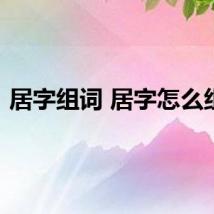 居字组词 居字怎么组词