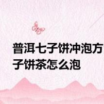 普洱七子饼冲泡方法 七子饼茶怎么泡