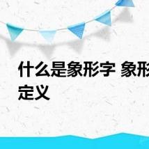 什么是象形字 象形字的定义