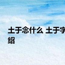 土于念什么 土于字的介绍