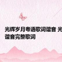 光辉岁月粤语歌词谐音 光辉岁月谐音完整歌词