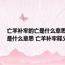 亡羊补牢的亡是什么意思?牢又是什么意思 亡羊补牢释义