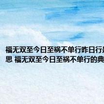 福无双至今日至祸不单行昨日行是什么意思 福无双至今日至祸不单行的典故