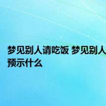 梦见别人请吃饭 梦见别人请吃饭预示什么
