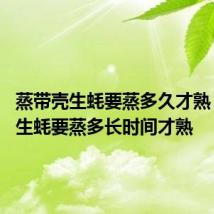 蒸带壳生蚝要蒸多久才熟 蒸带壳生蚝要蒸多长时间才熟