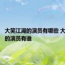 大笑江湖的演员有哪些 大笑江湖的演员有谁
