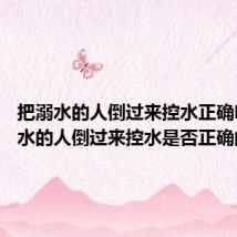 把溺水的人倒过来控水正确吗 把溺水的人倒过来控水是否正确的解析