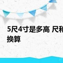 5尺4寸是多高 尺和寸的换算