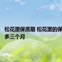 松花蛋保质期 松花蛋的保质期最多三个月