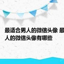 最适合男人的微信头像 最适合男人的微信头像有哪些