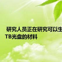  研究人员正在研究可以生产700TB光盘的材料