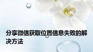 分享微信获取位置信息失败的解决方法