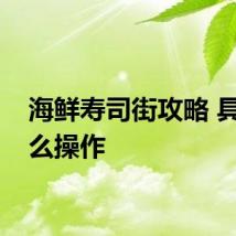 海鲜寿司街攻略 具体怎么操作
