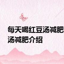 每天喝红豆汤减肥 红豆汤减肥介绍