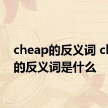 cheap的反义词 cheap的反义词是什么