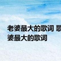 老婆最大的歌词 歌曲老婆最大的歌词