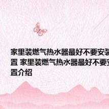 家里装燃气热水器最好不要安装在哪个位置 家里装燃气热水器最好不要安装的位置介绍