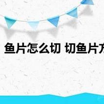 鱼片怎么切 切鱼片方法