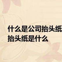 什么是公司抬头纸 公司抬头纸是什么